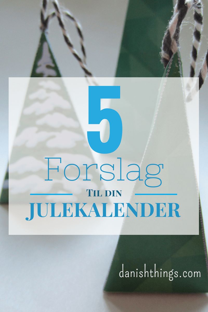 5 forslag til din julekalender. Find opskrifter, gratis print og inspiration til årets gang på danishthings.com